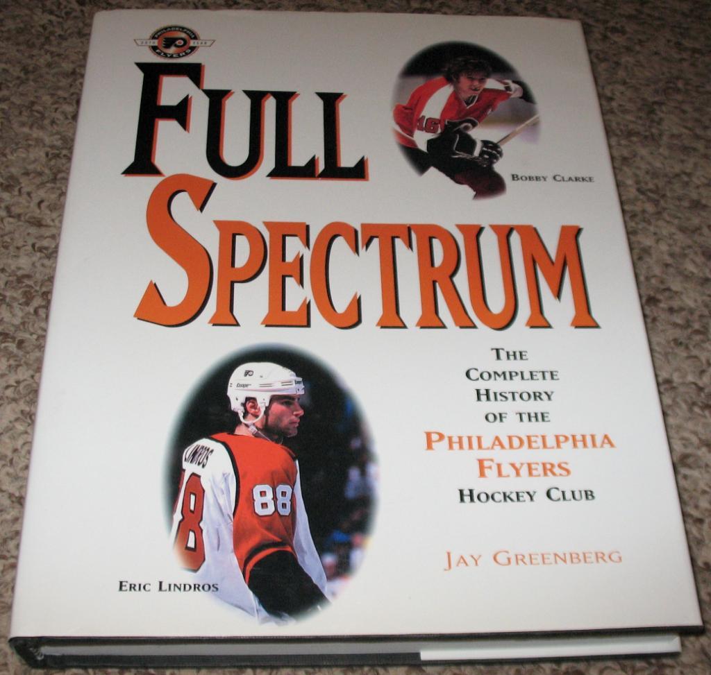 Full Spectrum. The Complete History of the Philadelphia Flyers Hockey Club (NHL)