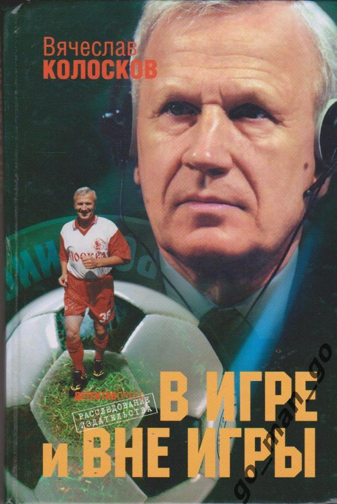 Колосков В.И. В игре и вне игры. Москва. Детектив-Пресс. 2008. 224 стр.