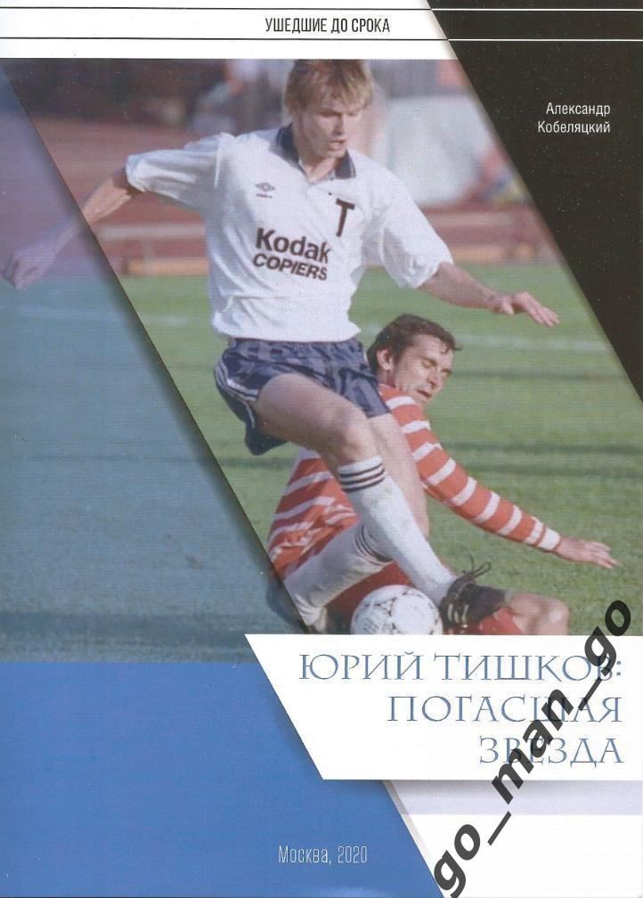 Кобеляцкий А. Юрий Тишков: погасшая звезда. Торпедо. Москва. 2020. 24 стр.